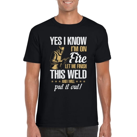 Yes I Know Im On Fire Let Me Finish This Weld And I'll T-Shirt, for men & women, up to size 5XL
