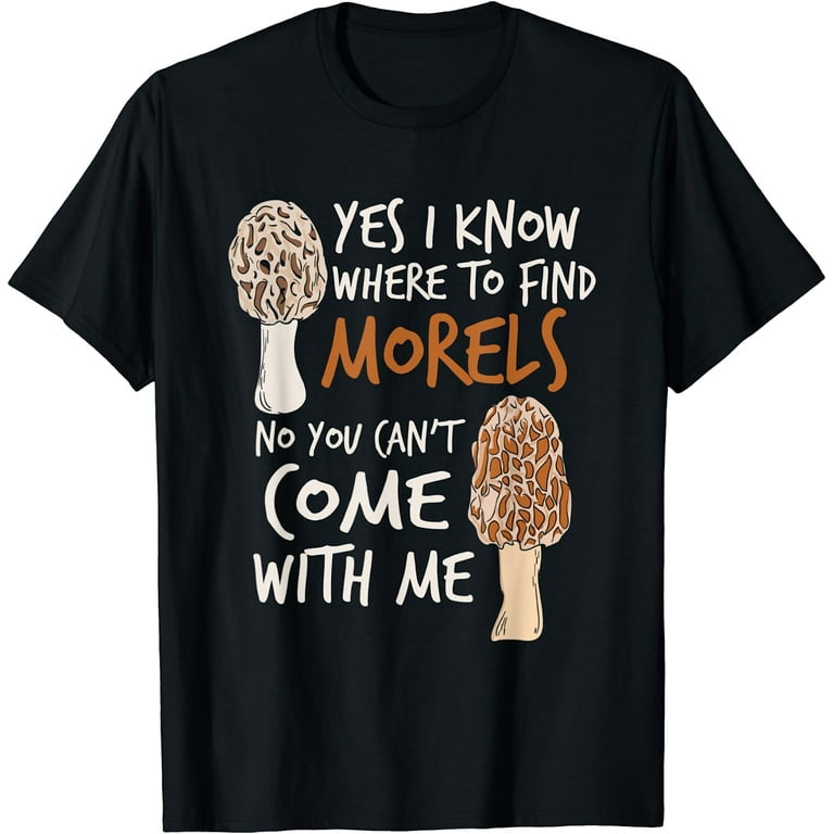 Yes I Know Where To Find Morels Funny Mushroom T-Shirt Yes I Know Where To Find Morels Funny Mushroom T-Shirt