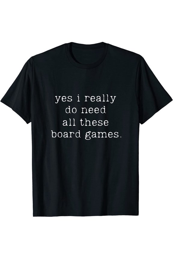Yes I Really Do Need All These Board Games T-Shirt Board Gamer Men Tee Gift
