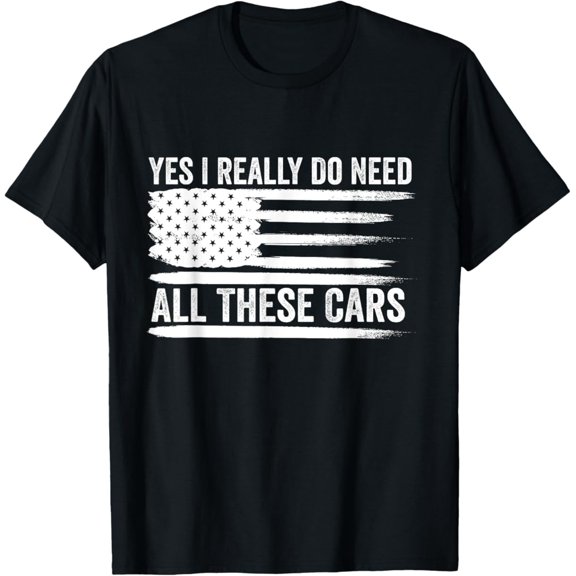 Yes I Really Do Need All These Cars American Flag T-Shirt