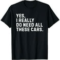 thumbnail image 1 of Yes I Really Do Need All These Cars Funny Car Enthusiast T-Shirt, 1 of 4