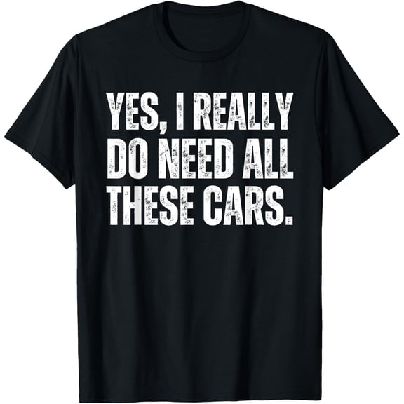 Yes I Really Do Need All These Cars Funny Garage Mechanic T-Shirt