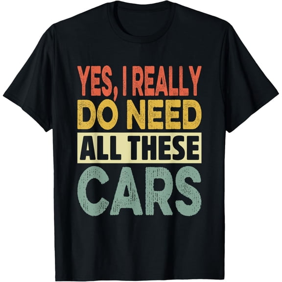 Yes I Really Do Need All These Cars Funny Garage Mechanic T-Shirt