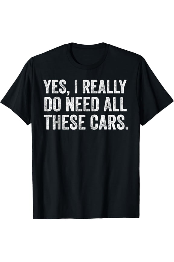 Yes I Really Do Need All These Cars Funny Guy Garage Mens T-Shirt