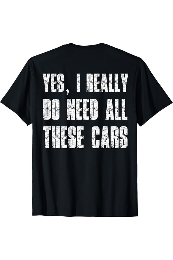 Yes I Really Do Need All These Cars Funny mechanic T-Shirt