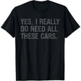 thumbnail image 1 of Yes I Really Do Need All These Cars Garage Mechanic Fix Tee T-Shirt, 1 of 4