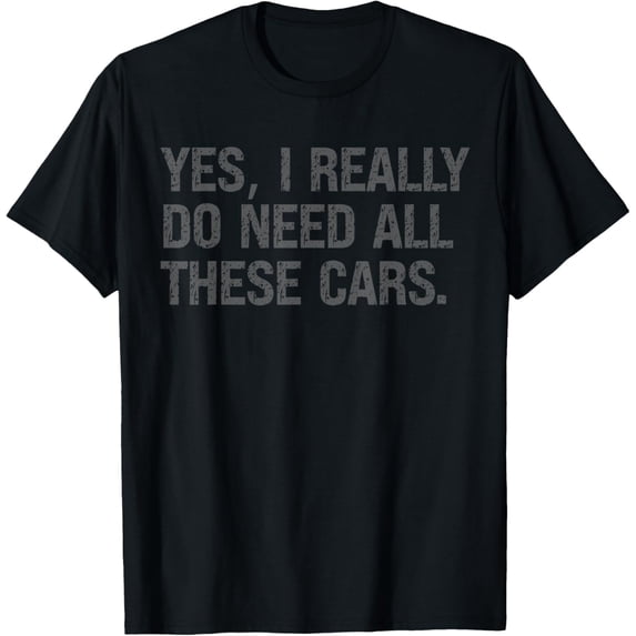 Yes I Really Do Need All These Cars Garage Mechanic Fix Tee T-Shirt