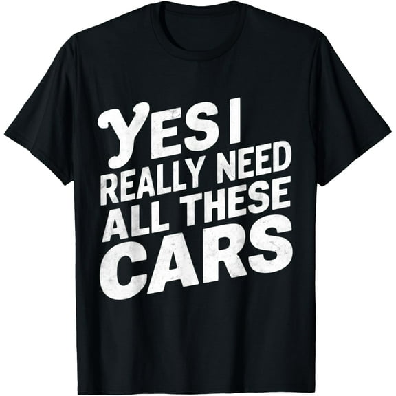 Yes I Really Do Need All These Cars Garage Mechanic Funny T-Shirt