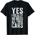 thumbnail image 1 of Yes I Really Do Need All These Cars T-Shirt Mechanic Shirt T-Shirt, 1 of 4