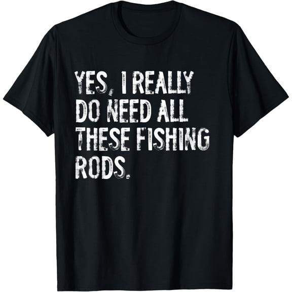 Yes I Really Do Need All These Fishing Rods Fish T-Shirt100% cotton