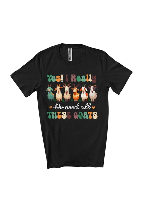 Yes I Really Do Need All These Goats; Lovely Diversity Goats Lover; Farmer Farming Unisex T-Shirt