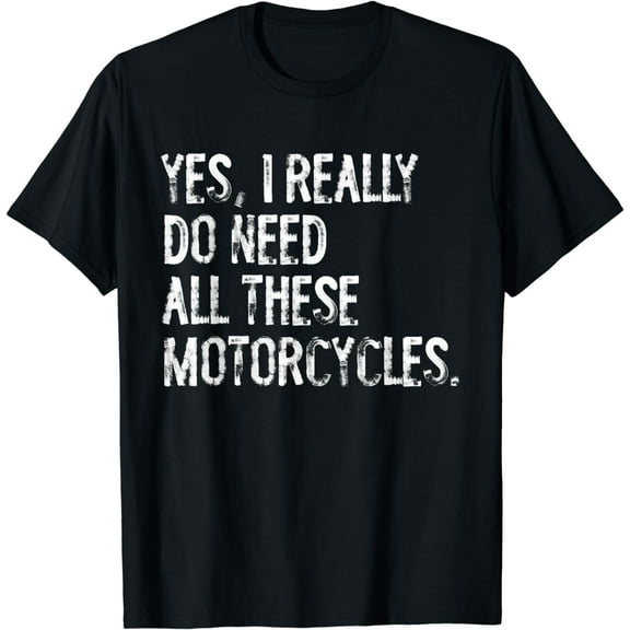 Yes I Really Do Need All These Motorcycles Funny Garage T-Shirt