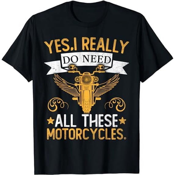 Yes I Really Do Need All These Motorcycles T-Shirt
