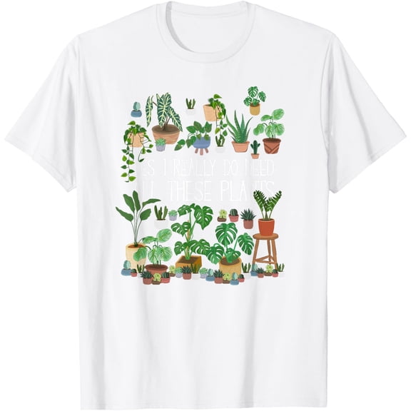 Yes I Really Do Need All These Plants T-Shirt Men women T-shirt black, gift. Sizes: S, M,L, XL, 2XL, 3XL, 4XL