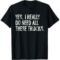 thumbnail image 1 of Yes I Really Do Need All These Trucks Funny Garage Mechanic T-Shirt, 1 of 4