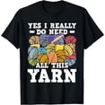 thumbnail image 1 of Yes I Really Do Need All This Yarn - Knitting Crocheting T-Shirt, 1 of 4