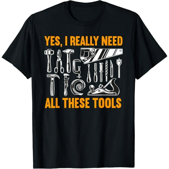 Yes I Really Need All These Tools Carpenter Woodworking T-Shirt