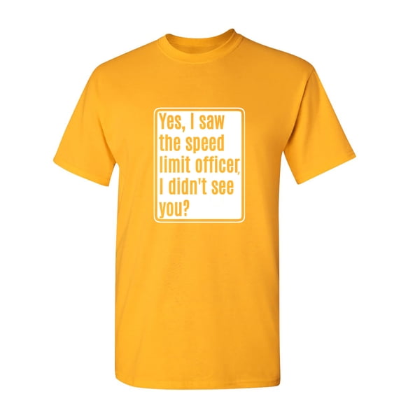 Yes, I Saw The Speed Limit Officer Sarcastic Humor Graphic Novelty Funny T Shirt