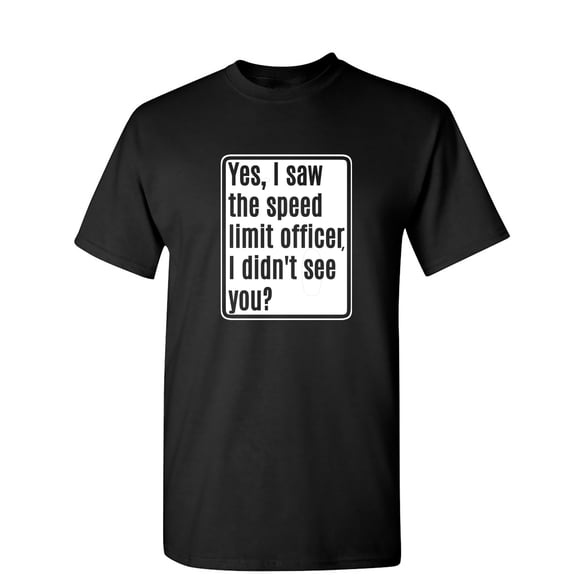 Yes, I Saw The Speed Limit Officer Sarcastic Humor Graphic Novelty Funny T Shirt