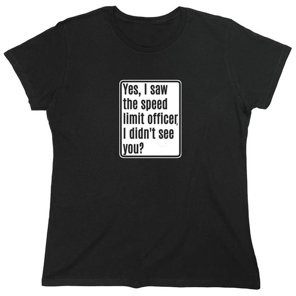 Yes, I Saw The Speed Limit Officer Sarcastic Humor Novelty Funny Women's Casual Tees