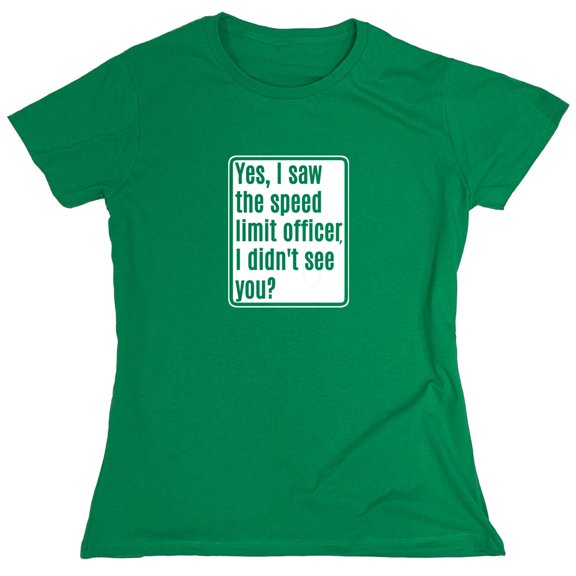 Yes, I Saw The Speed Limit Officer Sarcastic Humor Novelty Funny Women's Casual Tees