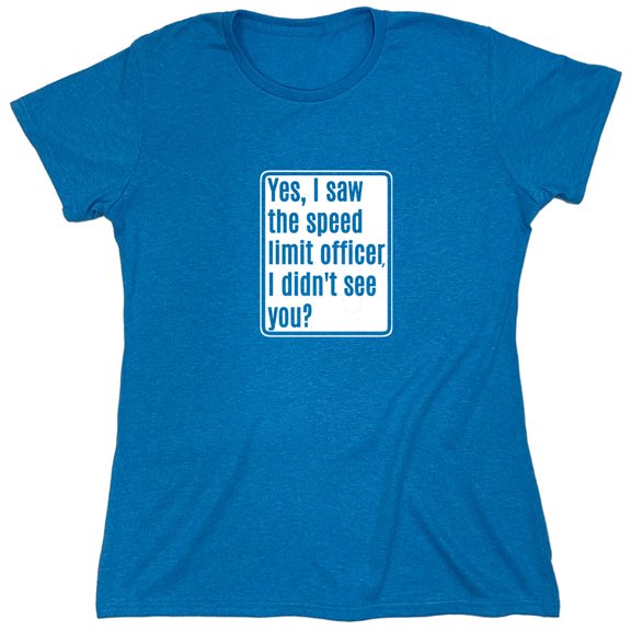 Yes, I Saw The Speed Limit Officer Sarcastic Humor Novelty Funny Women's Casual Tees