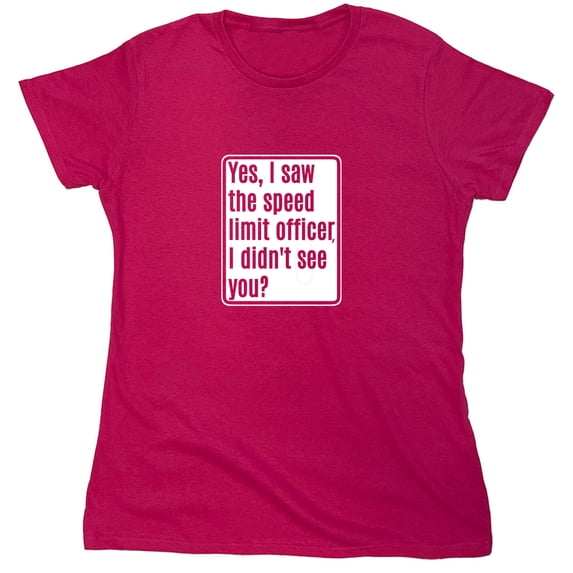 Yes, I Saw The Speed Limit Officer Sarcastic Humor Novelty Funny Women's Casual Tees