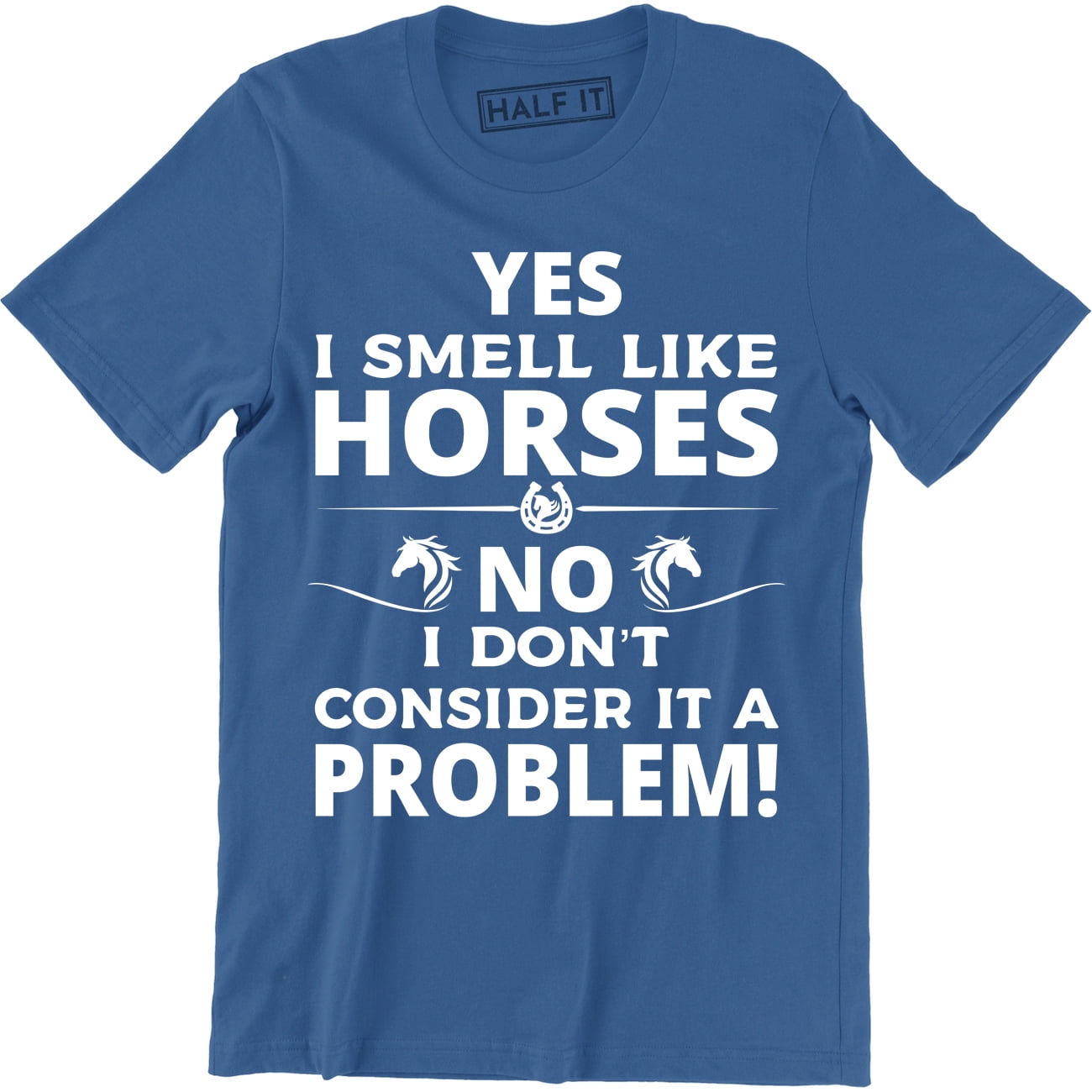 Yes I Smell Like A Horse No I Don't Consider That A Problem Yes I Smell Like A Horse No I Don't Consider That A Problem