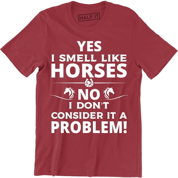 Yes I Smell Like A Horse No I Don't Consider That A Problem Funny Slogan T-Shirt