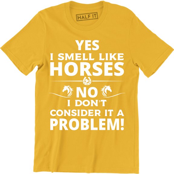 Yes I Smell Like A Horse No I Don't Consider That A Problem Funny Slogan T-Shirt