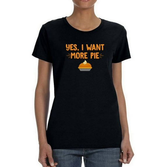 Yes I Want More Pie Women Black T-Shirt, Female Small