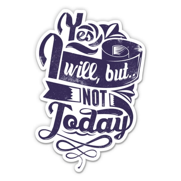Yes I Will But Not Today Funny Procrastinator - 3" Vinyl Sticker - For Car Laptop Water Bottle Phone - Waterproof Decal