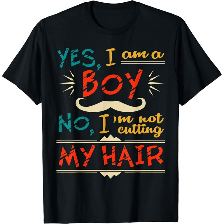 Yes, I Am A Boy. No, I'm Not Cutting My Hair T-Shirt Yes, I Am A Boy. No, I'm Not Cutting My Hair T-Shirt