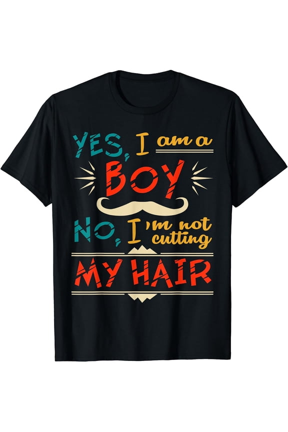 Yes I am a Boy. No I'm Not Cutting My Hair - Funny Boys Men T-Shirt