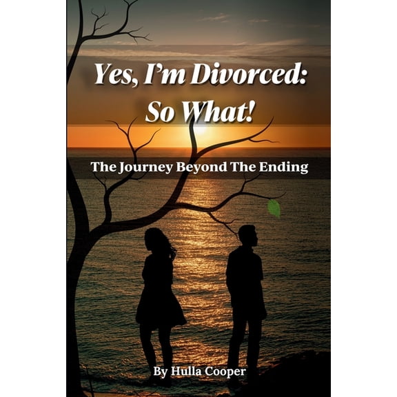 Yes, I'm Divorced: So What!: The Journey Beyond The Ending, (Paperback)