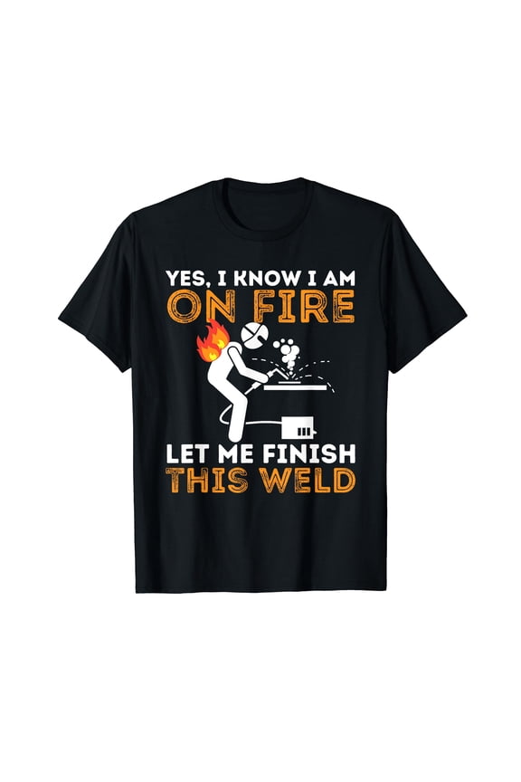 Yes I know I Am On Fire - Metal Worker Welder & Welding T-Shirt