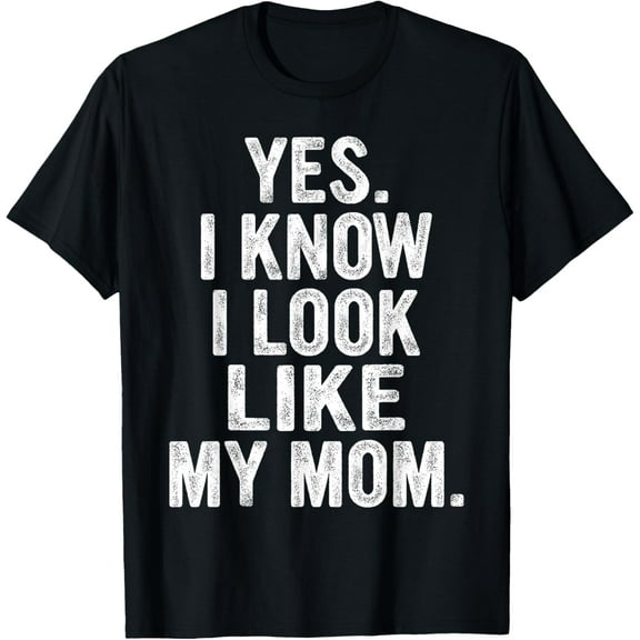 Yes I know I look like my mom T-Shirt