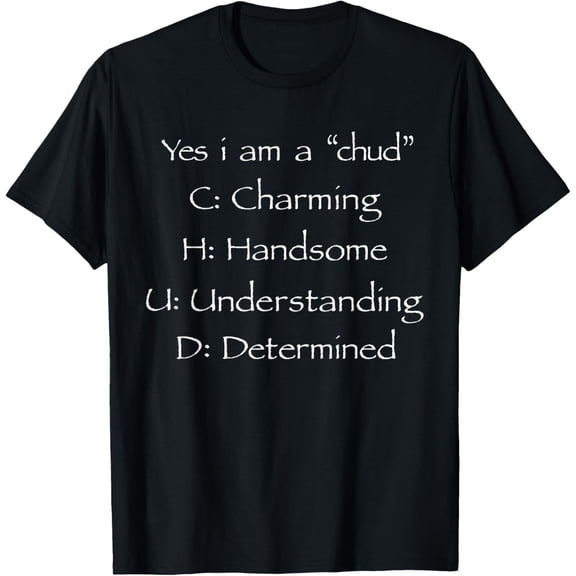 Yes I'm A CHUD Charming Handsome Understanding Determined unisex T-Shirt