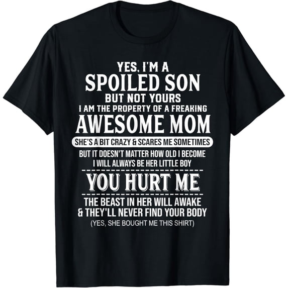 Yes I'm A Spoiled Son But Not Yours Freaking Awesome Mom T-Shirt