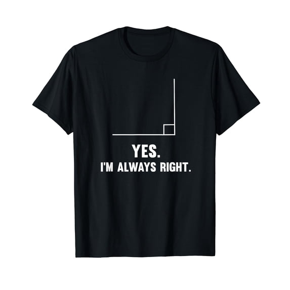 Yes I'm Always Right, Funny Math Puns Tee for Teachers T-Shirt