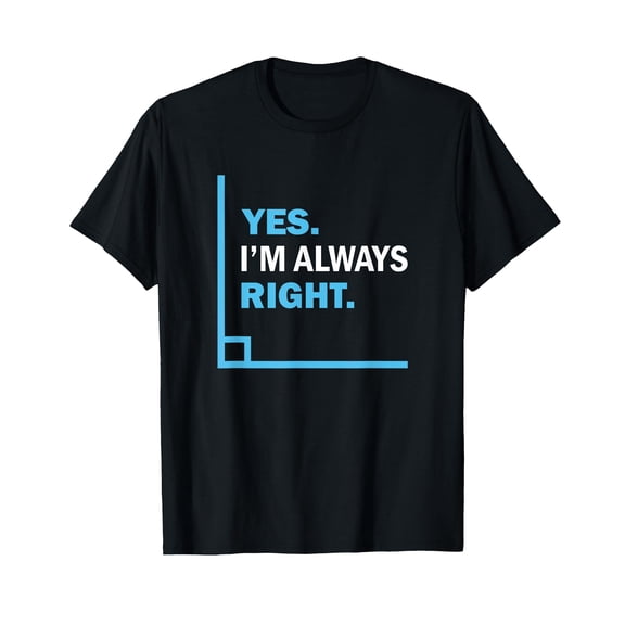 Yes I'm Always Right, Funny Math Puns Tee for Teachers T-Shirt