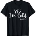 thumbnail image 1 of Yes I'm Cold Me 24 7 Funny Quote Sarcastic T-Shirt, 1 of 3