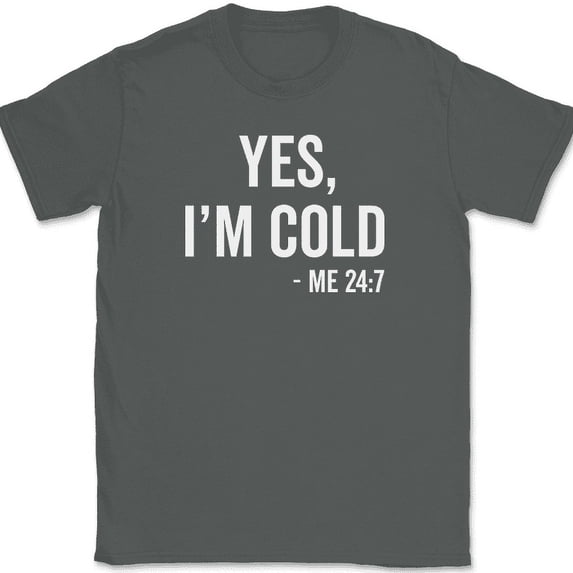 Yes I'm Cold Me 24 7 T-Shirt Funny Cold-Blooded Icy Chilly Humor Text Tee - Charcoal, S