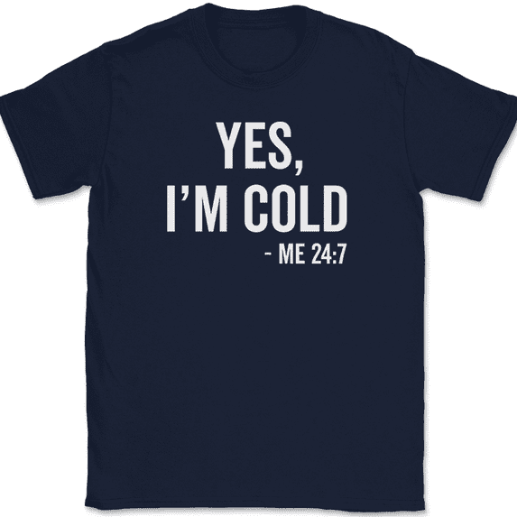Yes I'm Cold Me 24 7 T-Shirt Funny Cold-Blooded Icy Chilly Humor Text Tee - Navy, 2XL