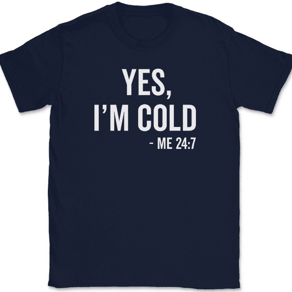 Yes I'm Cold Me 24 7 T-Shirt Funny Cold-Blooded Icy Chilly Humor Text Tee - Navy, 3XL
