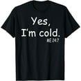 thumbnail image 1 of Yes I'm Cold Me 24 7 T-Shirt, 1 of 3