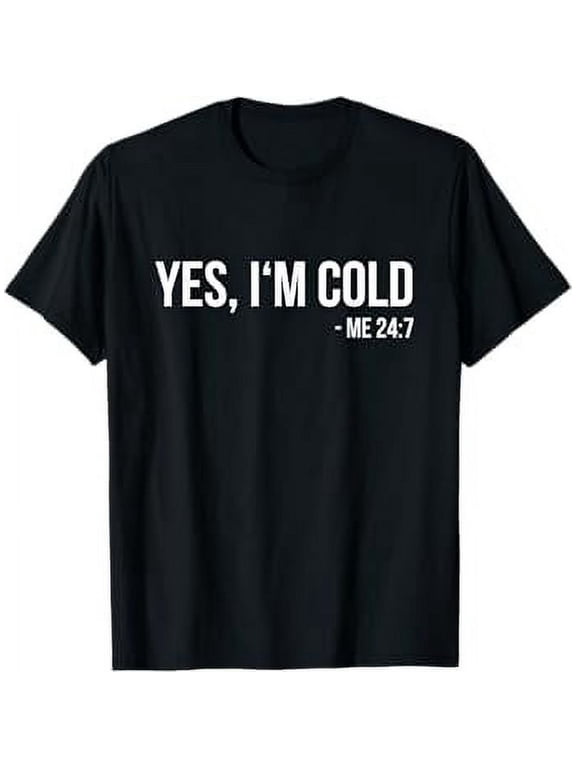 Yes I'm Cold - Me 24 7 - funny always freezing Gift T-Shirt
