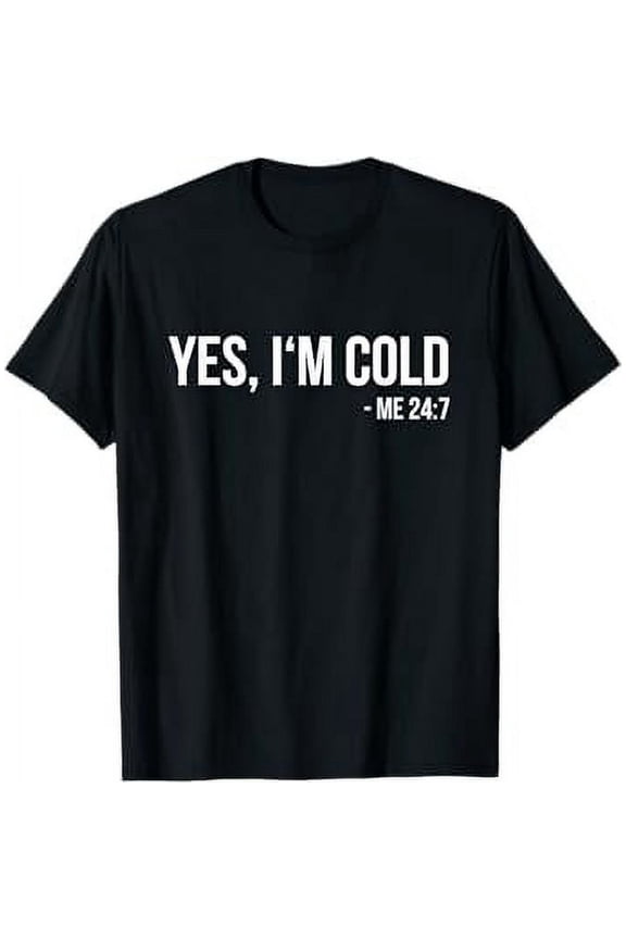Yes I'm Cold - Me 24 7 - funny always freezing Gift T-Shirt