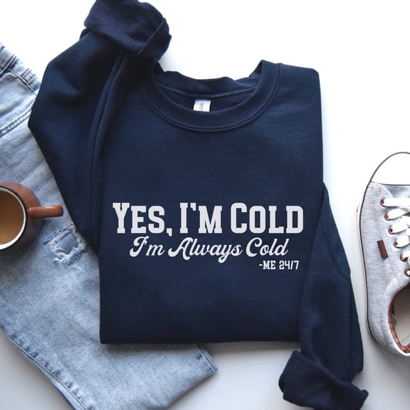 Yes I'm Cold Sweatshirt, Always Cold Sweatshirt, Winter Sweater, Sweatshirt, Cold Weather Crewneck, I'm Cold Shirt Tshirt All Size S-5XL