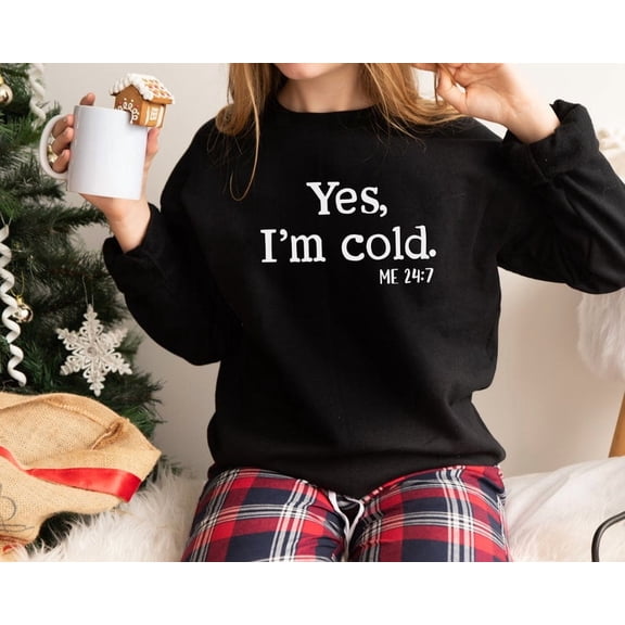 Yes I'm Cold Sweatshirt, Sweater, Cute Shirt, Cozy Winter Sweatshirt, I'm Cold Shirt, Cold Sweatshirts Sweatshirt All Size S-5XL